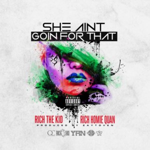 She Ain’t Goin’ - Rich The Kid (Ft. Rich Homie Quan)