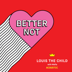 Better Not (Acoustic) - Louis The Child (Ft. Wafia)