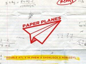 Paper Planes (Remix) - Double ATL (Ft. 1K Phew, ​nobigdyl. & Shonlock)