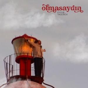 Olmasaydın - Eyyub Yaqubov