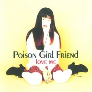 Love Me, Please Love Me - POiSON GiRL FRiEND