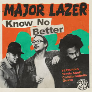 Know No Better - Major Lazer (Ft. Camila Cabello, Quavo & Travis Scott)