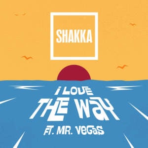 I Love The Way - Shakka (Ft. Mr. Vegas)