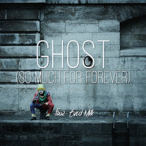 Ghost (So Much For Forever) - Four-Eyed Milk