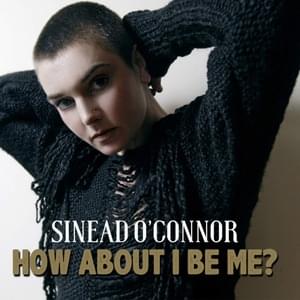 How About I Be Me - Sinéad O'Connor