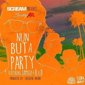 Nun But A Party - Scotty ATL (Ft. B.o.B & Iamsu!)