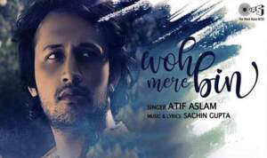 Woh Mere Bin - Sachin Gupta (Ft. Atif Aslam)