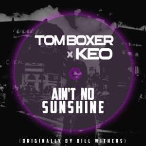 Ain’t No Sunshine - Tom Boxer (Ft. Bill Withers & Keo)