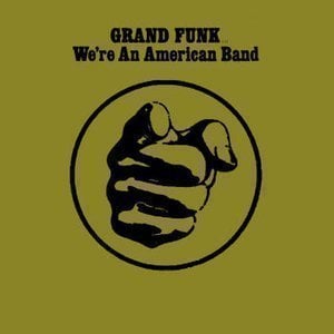 We’re an American Band - Grand Funk Railroad