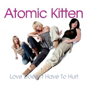 Love Doesn’t Have to Hurt - Atomic Kitten