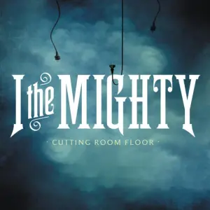 Cutting Room Floor - I the Mighty