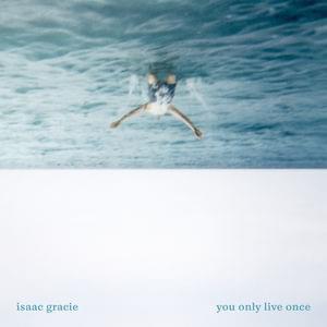 ​you only live once - ​isaac gracie