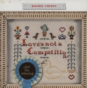 Love’s Not A Competition (But I’m Winning) - Kaiser Chiefs