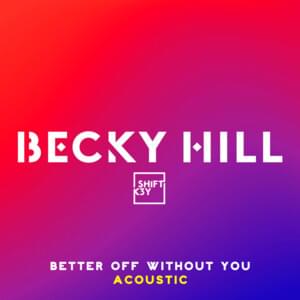 Better Off Without You (Acoustic) - Becky Hill (Ft. Shift K3Y)