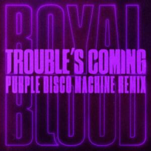 Trouble’s Coming (Purple Disco Machine Remix) - Royal Blood