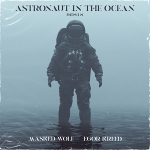 Astronaut in the Ocean (Remix) [feat. Egor Kreed] - Masked Wolf (Ft. Егор Крид (Egor Kreed))