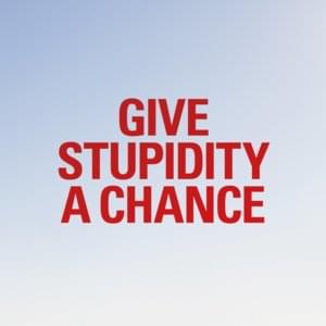 Give stupidity a chance - Pet Shop Boys