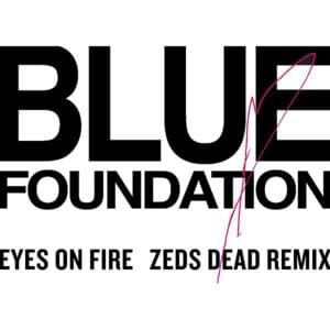 Eyes on Fire (Zeds Dead Remix) - Blue Foundation