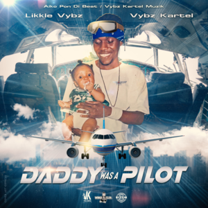 Daddy Was a Pilot - Likkle Vybz & Vybz Kartel