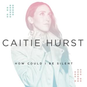 How Could I Be Silent - Caitie Hurst