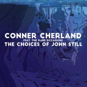 The Choices of John Still - Conner Cherland (Ft. The Rare Occasions)