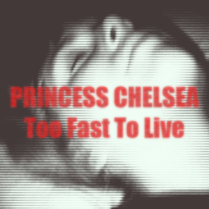 Too Fast To Live - Princess Chelsea