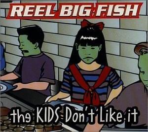 The Kids Don’t Like It - Reel Big Fish