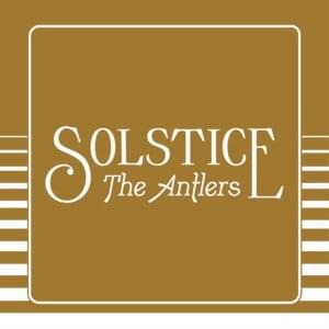 Solstice - The Antlers