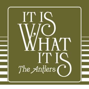 It Is What It Is - The Antlers