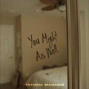 You Might As Well - Tatiana Manaois