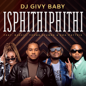 Isphithiphithi - DJ Givy Baby (Ft. Bassie (ZAF), Soa Mattrix & Young Stunna)