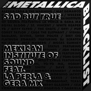 Sad But True - Mexican Institute of Sound (Ft. Gera MX, La Perla & Metallica)