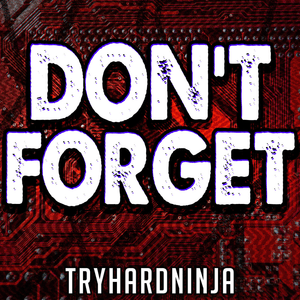 Don’t Forget - TryHardNinja (Ft. Not a Robot)