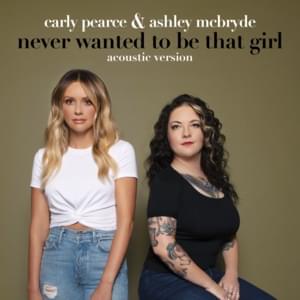 Never Wanted To Be That Girl (Acoustic Version) - Carly Pearce (Ft. Ashley McBryde)