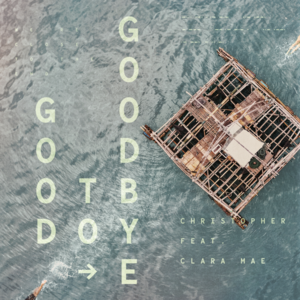 Good to Goodbye - Christopher (Ft. Clara Mae)