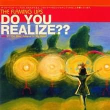 Do You Realize?? - The Flaming Lips