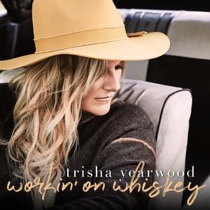 Workin’ On Whiskey - Trisha Yearwood