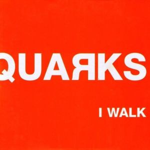 I Walk - Quarks