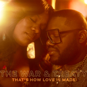 That’s How Love Is Made - The War and Treaty