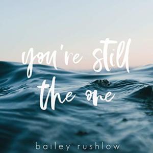 You’re Still the One - Bailey Rushlow