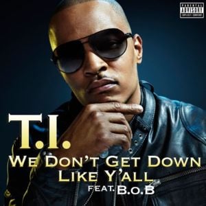 We Don’t Get Down Like Y’all - T.I. (Ft. B.o.B)