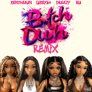 Bitch Duh (Remix) - Dreezy, KenTheMan & Lakeyah (Ft. BIA, KenTheMan & Lakeyah)