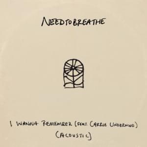 I Wanna Remember (Acoustic) - NEEDTOBREATHE (Ft. Carrie Underwood)