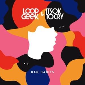 Bad Habits - Loopgeek (Ft. ITSOKTOCRY)