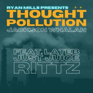 Thought Pollution (feat. Ryan Mills Presents, Just Juice, Lateb & Rittz) - Jackson Whalan (Ft. Just Juice, Lateb, Rittz & Ryan Mills Presents)