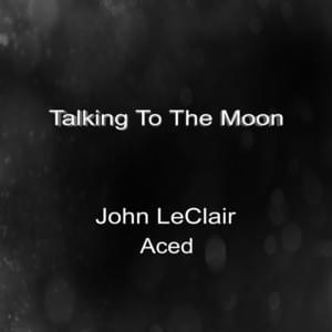 Talking to The Moon - John Leclair & Aced