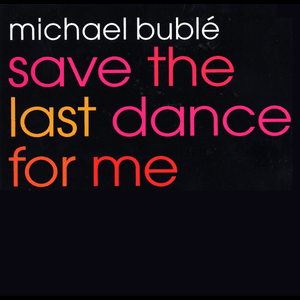 Save the Last Dance for Me - Michael Bublé