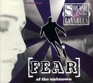 Fear (of the Unknown) - Siouxsie and the Banshees