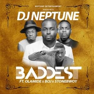 Baddest - DJ Neptune (Ft. Boj, Olamide & Stonebwoy)