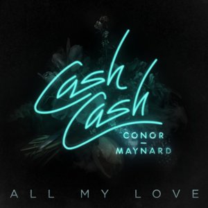 All My Love - Cash Cash (Ft. Conor Maynard)